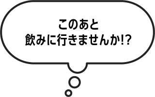 このあと飲み行きませんか!?